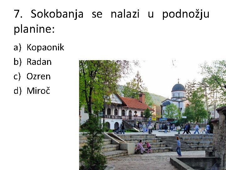 7. Sokobanja se nalazi u podnožju planine: a) b) c) d) Kopaonik Radan Ozren