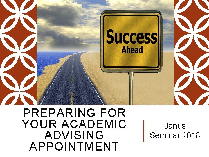 PREPARING FOR YOUR ACADEMIC ADVISING APPOINTMENT Janus Seminar 2018 