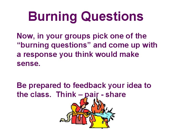 Burning Questions Now, in your groups pick one of the “burning questions” and come Burning Questions Now, in your groups pick one of the “burning questions” and come