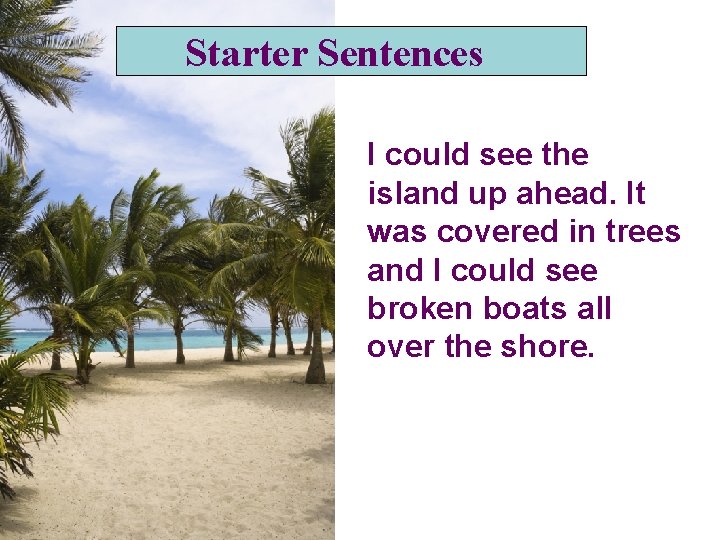Starter Sentences I could see the island up ahead. It was covered in trees Starter Sentences I could see the island up ahead. It was covered in trees