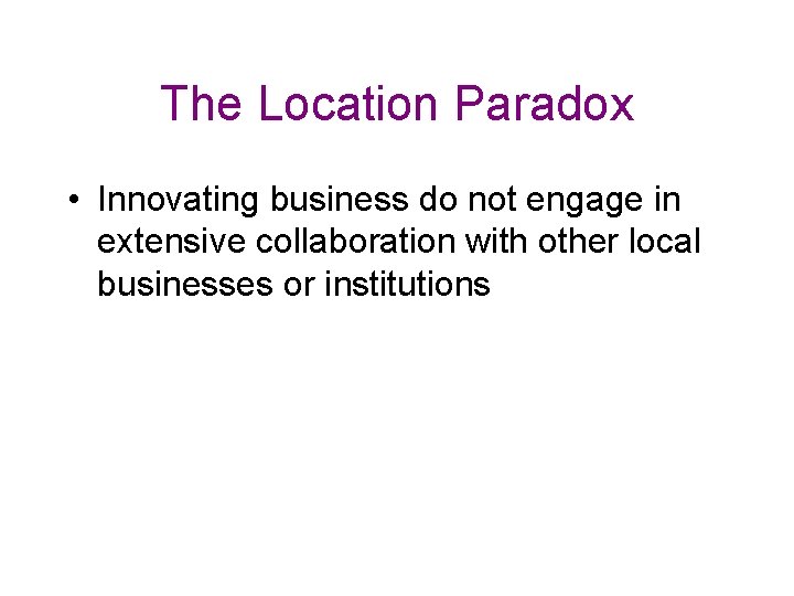 The Location Paradox • Innovating business do not engage in extensive collaboration with other