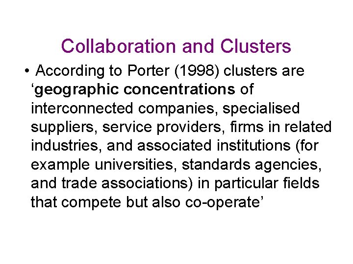 Collaboration and Clusters • According to Porter (1998) clusters are ‘geographic concentrations of interconnected