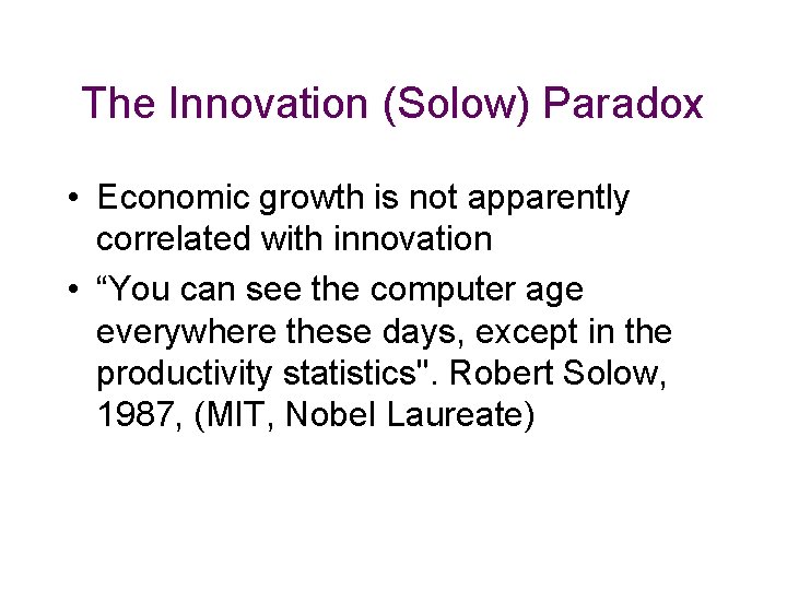 The Innovation (Solow) Paradox • Economic growth is not apparently correlated with innovation •