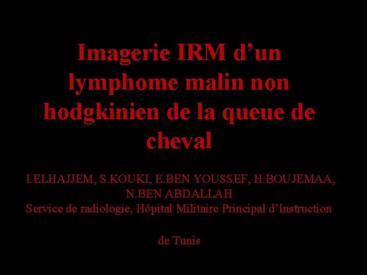 Imagerie IRM d’un lymphome malin non hodgkinien de la queue de cheval I. ELHAJJEM,