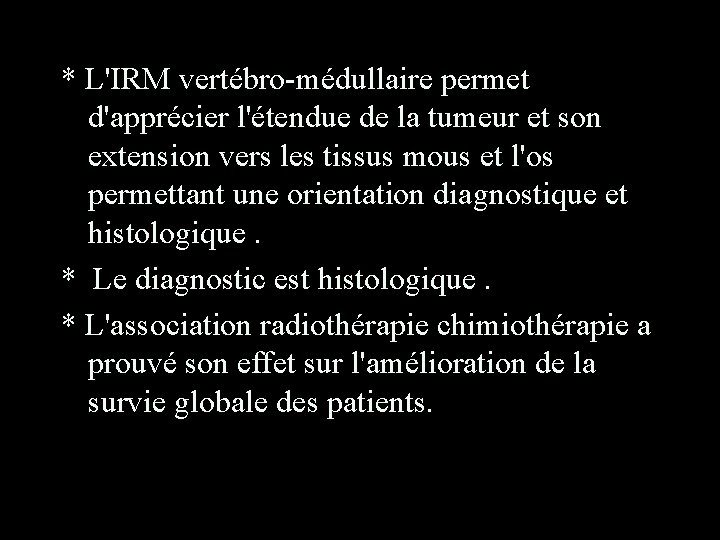 * L'IRM vertébro-médullaire permet d'apprécier l'étendue de la tumeur et son extension vers les