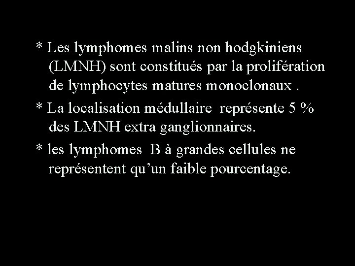 * Les lymphomes malins non hodgkiniens (LMNH) sont constitués par la prolifération de lymphocytes