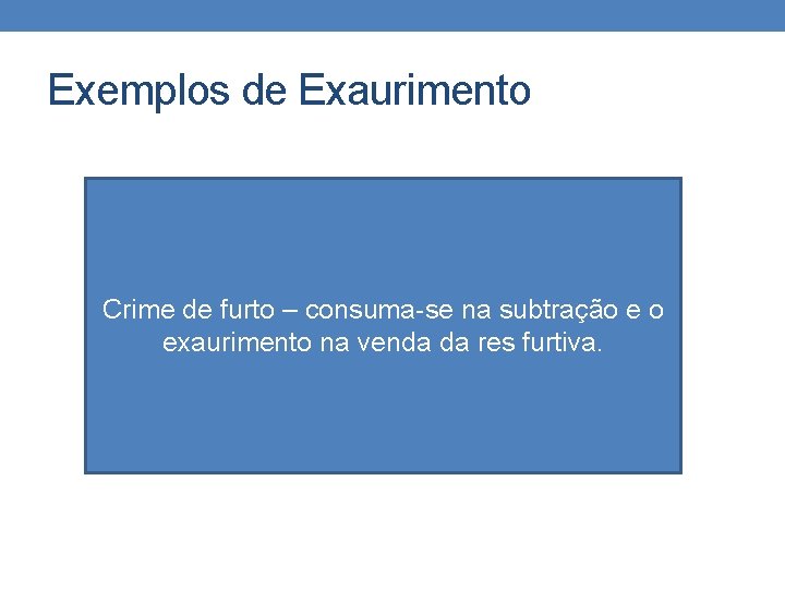 Exemplos de Exaurimento Crime de furto – consuma-se na subtração e o exaurimento na