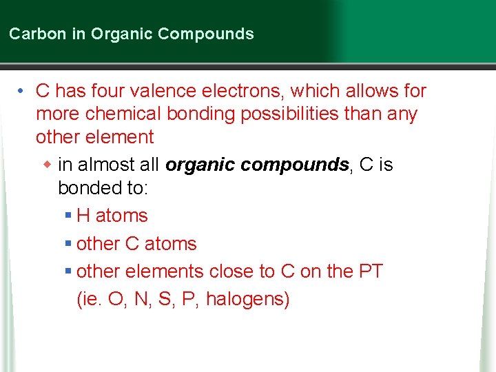 Carbon in Organic Compounds • C has four valence electrons, which allows for more