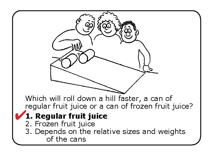 Which will roll down a hill faster, a can of regular fruit juice or