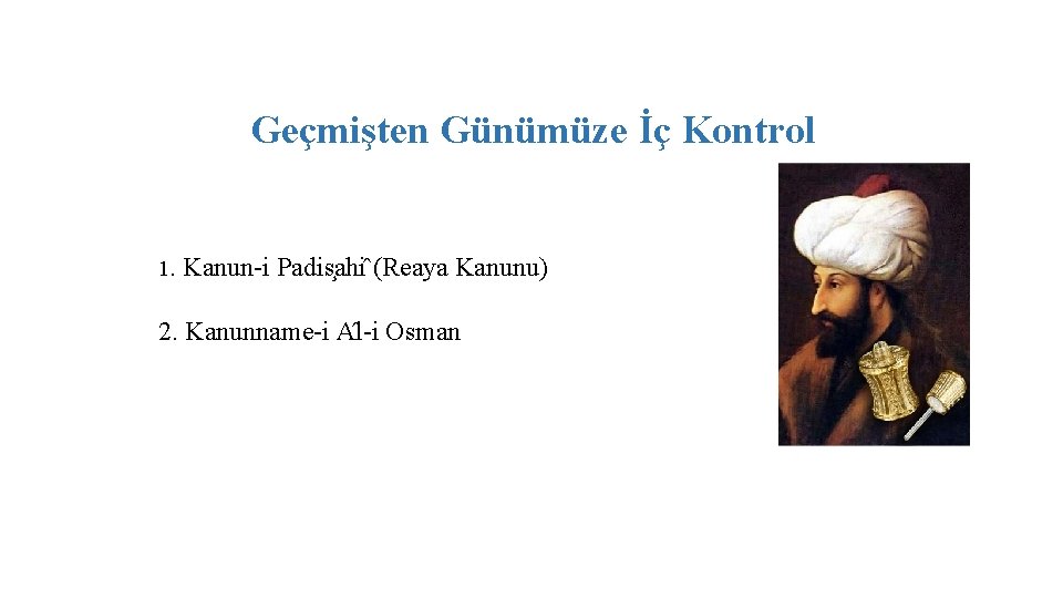 Geçmişten Günümüze İç Kontrol 1. Kanun-i Padis ahi (Reaya Kanunu) 2. Kanunname-i A l-i