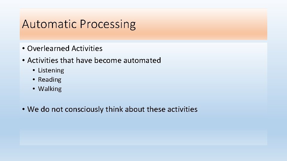 Automatic Processing • Overlearned Activities • Activities that have become automated • Listening •