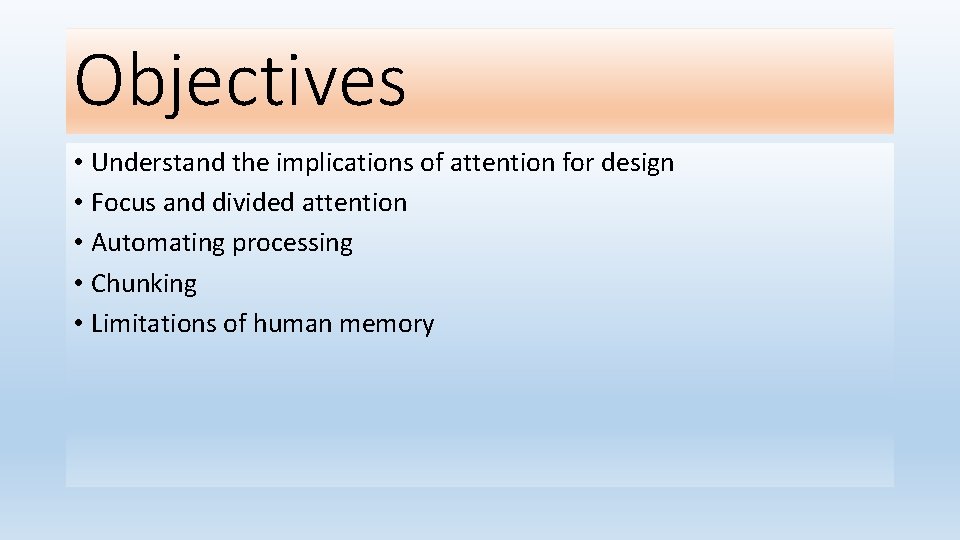 Objectives • Understand the implications of attention for design • Focus and divided attention