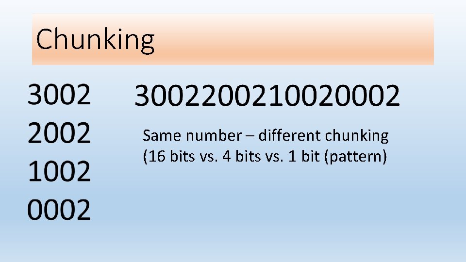 Chunking Same number – different chunking (16 bits vs. 4 bits vs. 1 bit