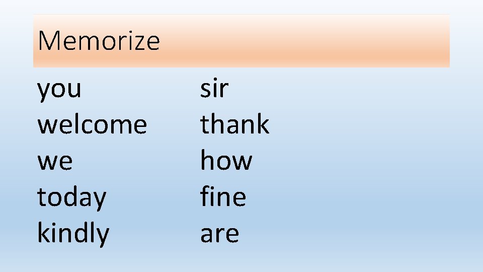 Memorize you welcome we today kindly sir thank how fine are 