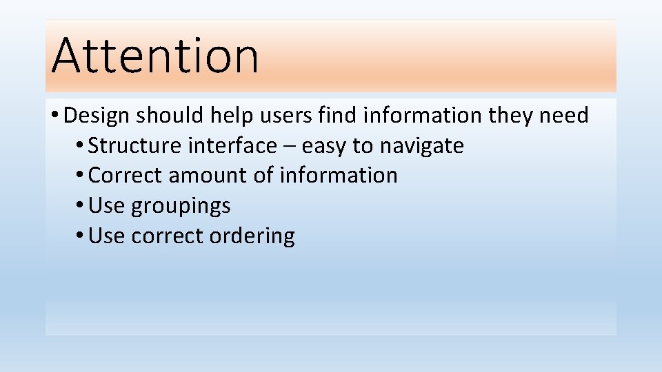 Attention • Design should help users find information they need • Structure interface –