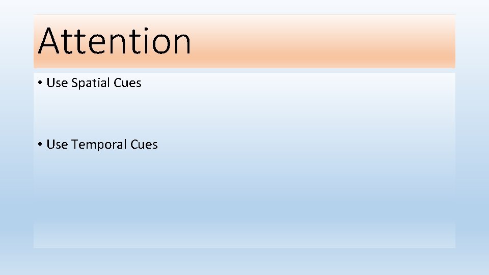 Attention • Use Spatial Cues • Use Temporal Cues 