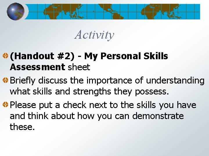 Activity (Handout #2) - My Personal Skills Assessment sheet Briefly discuss the importance of