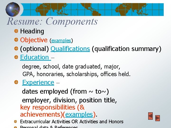 Resume: Components Heading Objective (examples) (optional) Qualifications (qualification summary) Education – degree, school, date