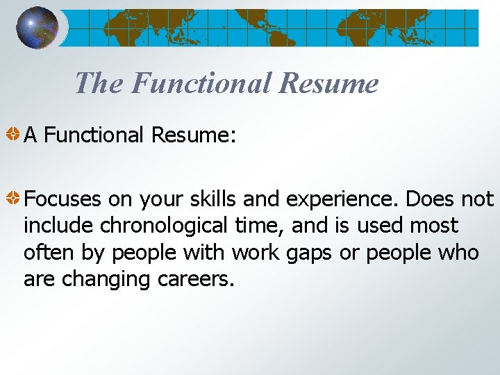 The Functional Resume A Functional Resume: Focuses on your skills and experience. Does not