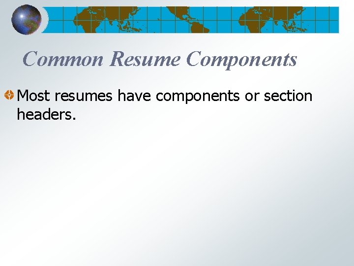 Common Resume Components Most resumes have components or section headers. 