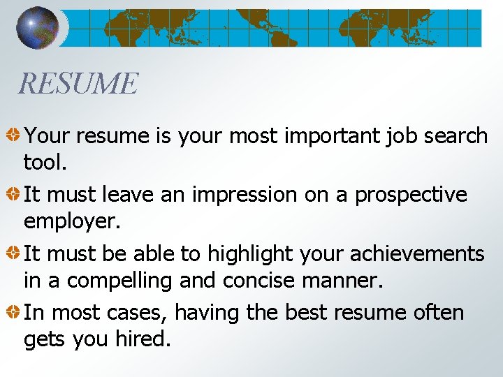 RESUME Your resume is your most important job search tool. It must leave an