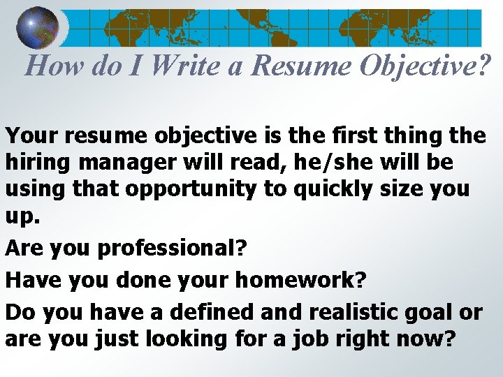 How do I Write a Resume Objective? Your resume objective is the first thing