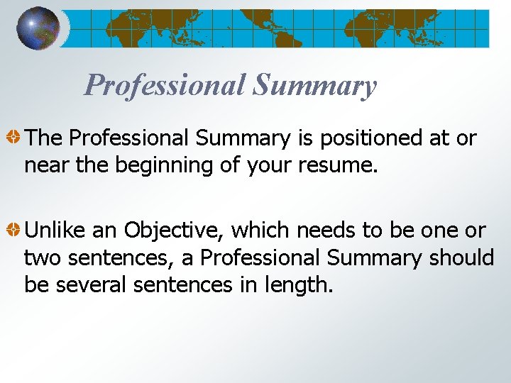 Professional Summary The Professional Summary is positioned at or near the beginning of your