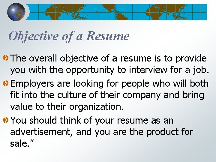 Objective of a Resume The overall objective of a resume is to provide you