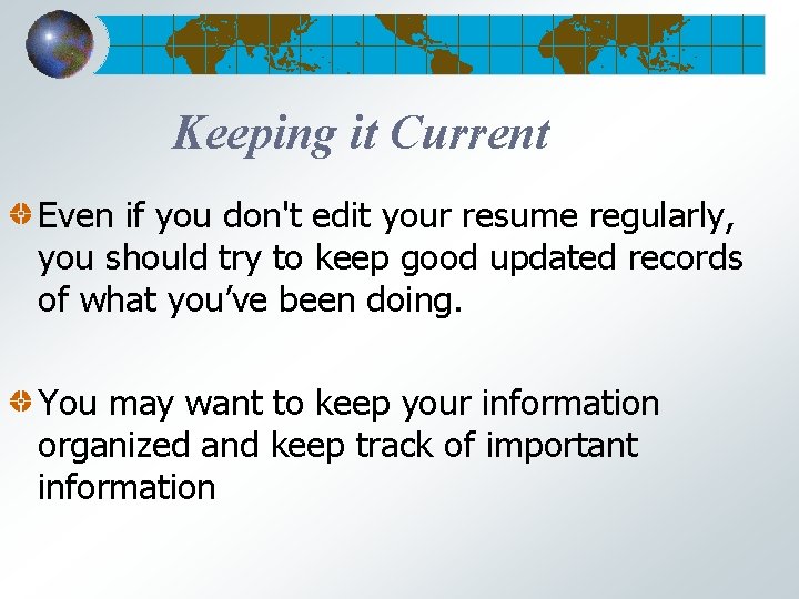 Keeping it Current Even if you don't edit your resume regularly, you should try