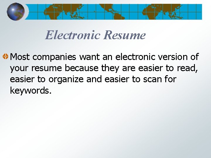 Electronic Resume Most companies want an electronic version of your resume because they are