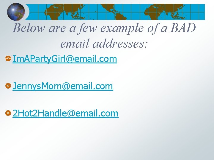 Below are a few example of a BAD email addresses: Im. AParty. Girl@email. com