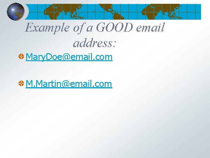 Example of a GOOD email address: Mary. Doe@email. com M. Martin@email. com 