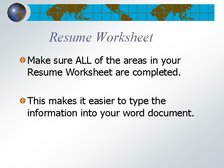 Resume Worksheet Make sure ALL of the areas in your Resume Worksheet are completed.