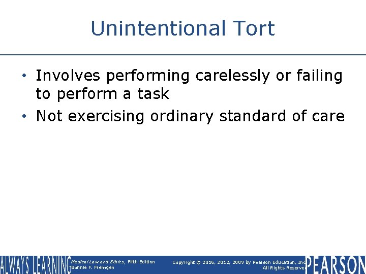 Unintentional Tort • Involves performing carelessly or failing to perform a task • Not