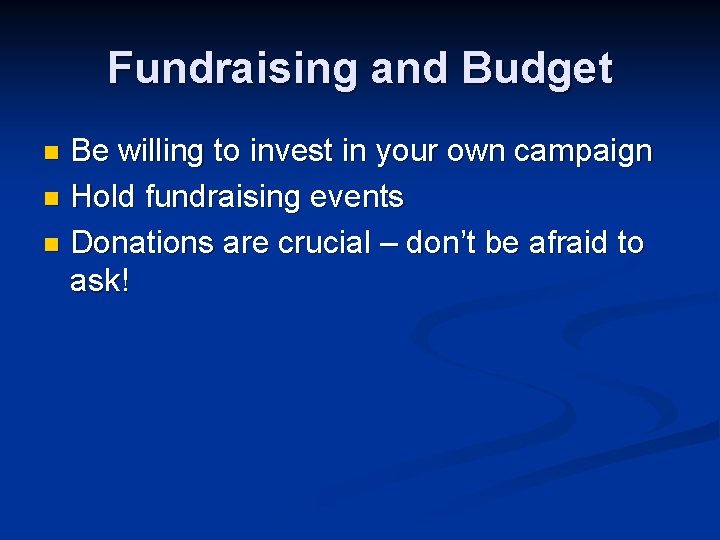 Fundraising and Budget Be willing to invest in your own campaign n Hold fundraising