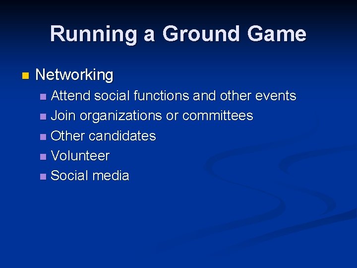 Running a Ground Game n Networking Attend social functions and other events n Join