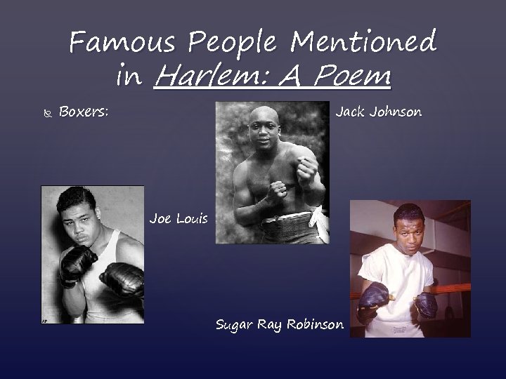 Famous People Mentioned in Harlem: A Poem Boxers: Jack Johnson Joe Louis Sugar Ray