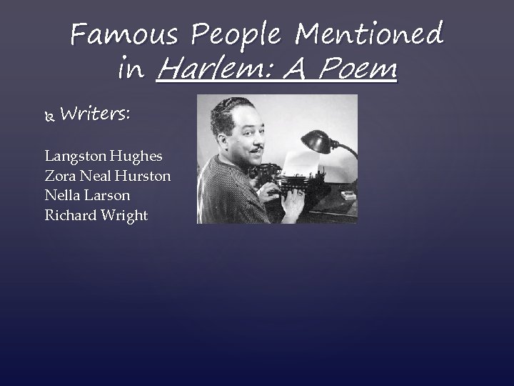 Famous People Mentioned in Harlem: A Poem Writers: Langston Hughes Zora Neal Hurston Nella