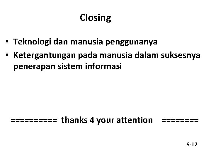 Closing • Teknologi dan manusia penggunanya • Ketergantungan pada manusia dalam suksesnya penerapan sistem