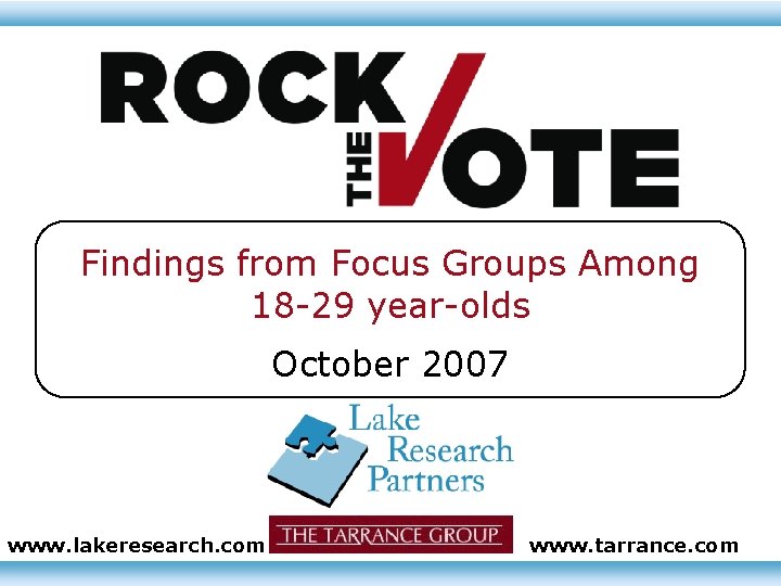 Findings from Focus Groups Among 18 -29 year-olds October 2007 www. lakeresearch. com www.