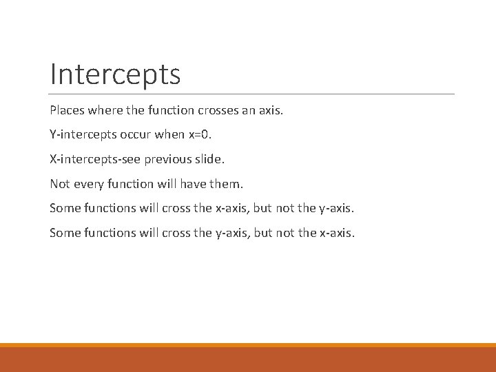 Intercepts Places where the function crosses an axis. Y-intercepts occur when x=0. X-intercepts-see previous