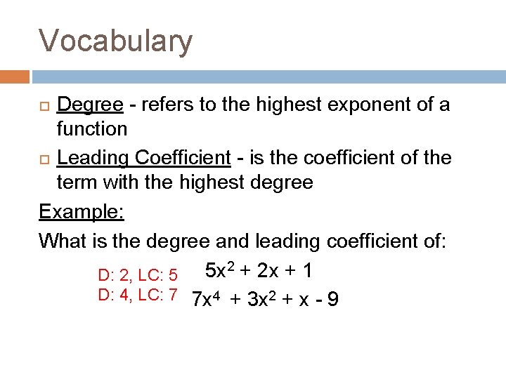 Vocabulary Degree - refers to the highest exponent of a function Leading Coefficient -