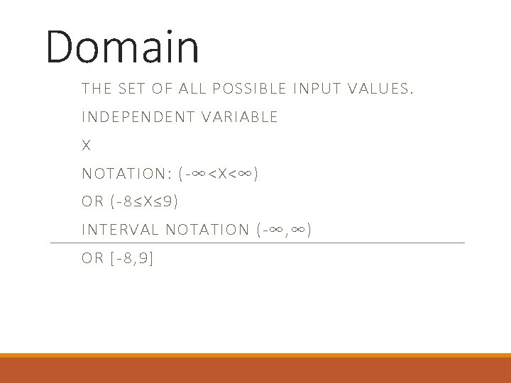 Domain THE SET OF ALL POSSIBLE INPUT VALUES. INDEPENDENT VARIABLE X NOTATION: (-∞<X<∞) OR