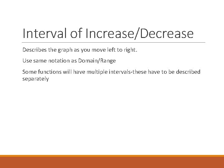 Interval of Increase/Decrease Describes the graph as you move left to right. Use same
