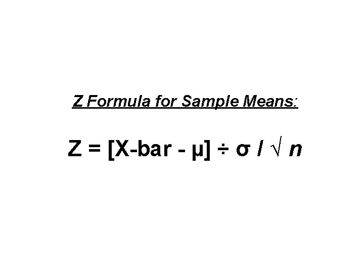 Z Formula for Sample Means: Z = [X-bar - µ] ÷ σ / √