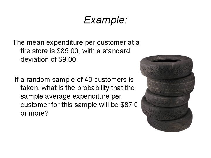 Example: The mean expenditure per customer at a tire store is $85. 00, with