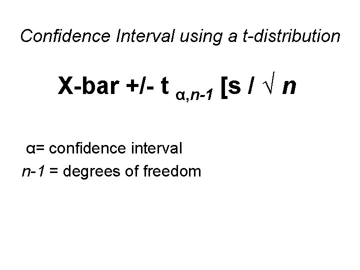 Confidence Interval using a t-distribution X-bar +/- t α, n-1 [s / √ n