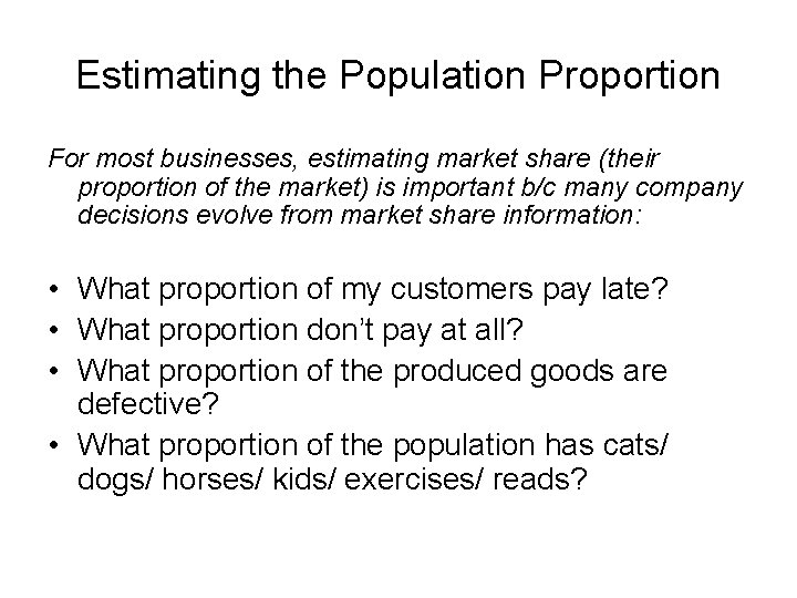 Estimating the Population Proportion For most businesses, estimating market share (their proportion of the