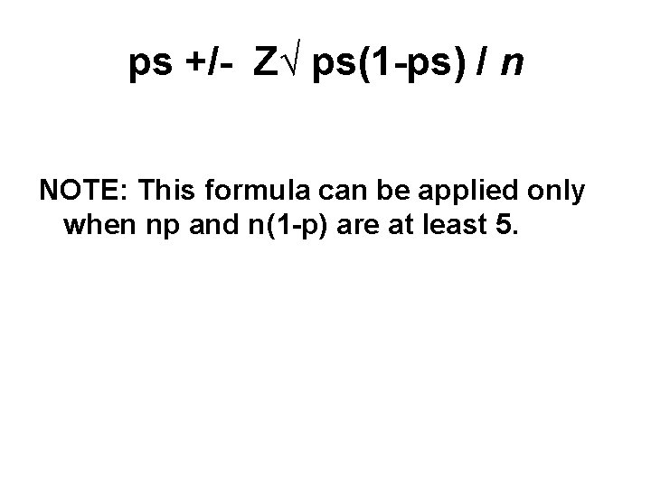 ps +/- Z√ ps(1 -ps) / n NOTE: This formula can be applied only