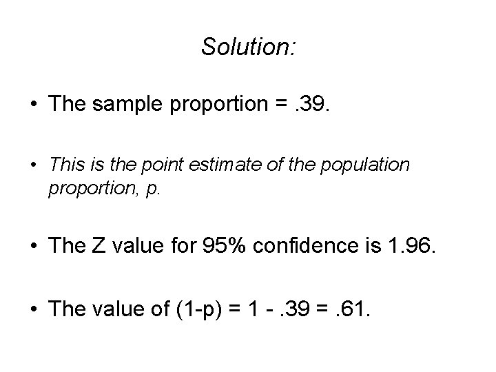 Solution: • The sample proportion =. 39. • This is the point estimate of